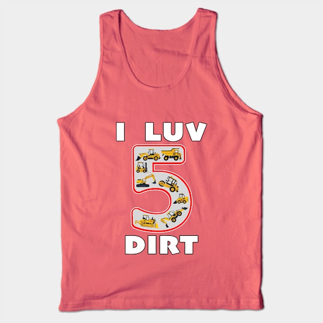 5 Year Old I Luv Dirt Kids Birthday Fun Machinery. Tank Top by Maxx Exchange